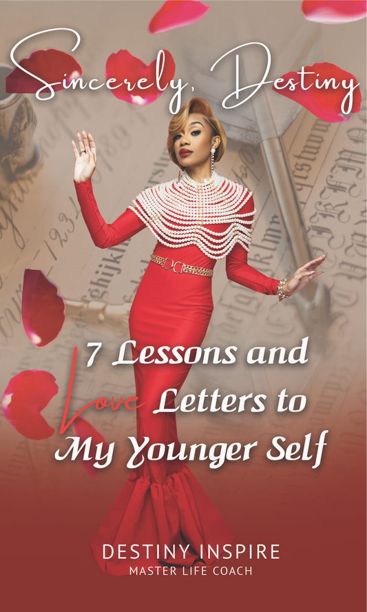 Sincerely, Destiny: 7 Lessons and Love Letters to My Younger Self